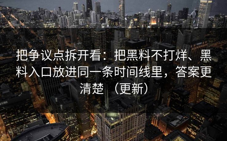 把争议点拆开看：把黑料不打烊、黑料入口放进同一条时间线里，答案更清楚 （更新）